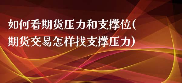 如何看期货压力和支撑位(期货交易怎样找支撑压力)