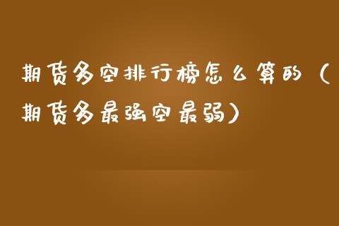 期货多空排行榜怎么算的（期货多最强空最弱）_https://www.boyangwujin.com_黄金期货_第1张
