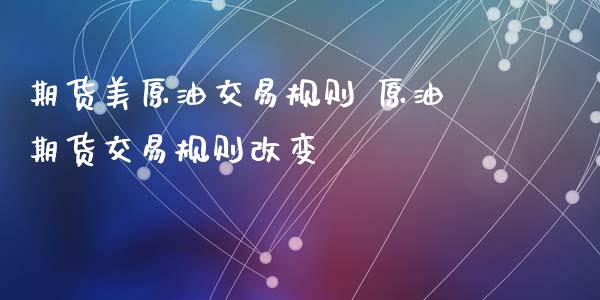 期货美原油交易规则 原油期货交易规则改变