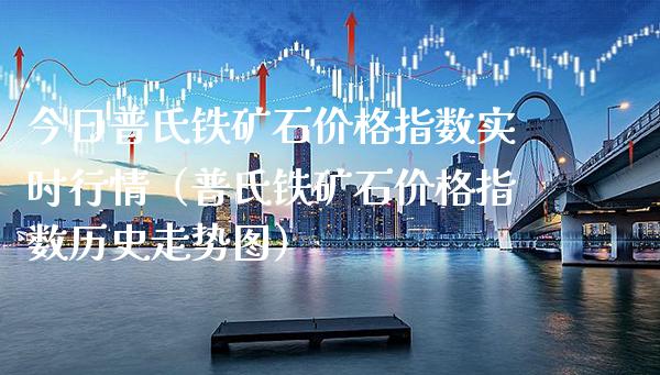 今日普氏铁矿石价格指数实时行情（普氏铁矿石价格指数历史走势图）_https://www.boyangwujin.com_期货直播间_第1张