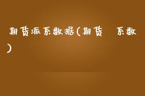 期货派系数据(期货β系数)_https://www.boyangwujin.com_期货直播间_第1张