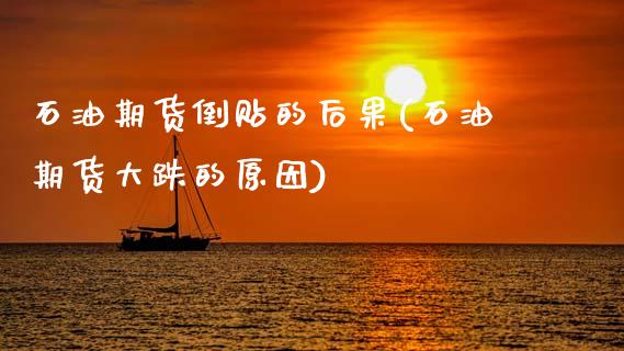 石油期货倒贴的后果(石油期货大跌的原因)_https://www.boyangwujin.com_期货开户_第1张