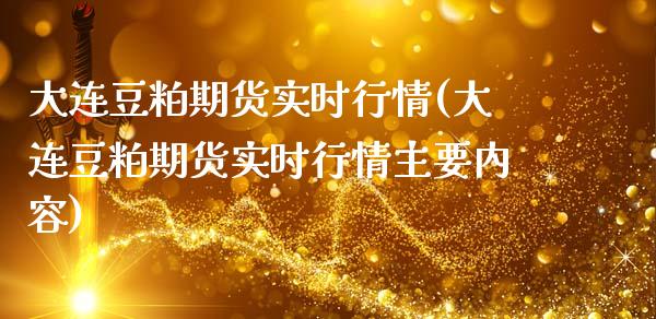 大连豆粕期货实时行情(大连豆粕期货实时行情主要内容)_https://www.boyangwujin.com_期货直播间_第1张