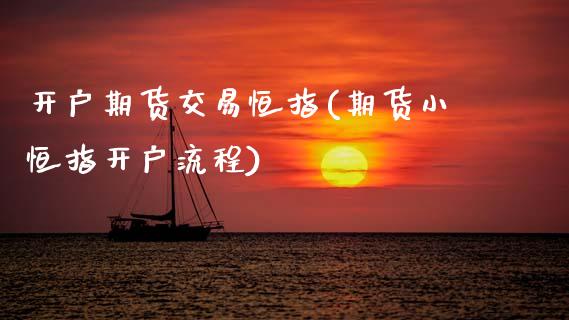 开户期货交易恒指(期货小恒指开户流程)_https://www.boyangwujin.com_恒生指数_第1张