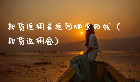 期货返佣是返到哪里的钱（期货返佣金）