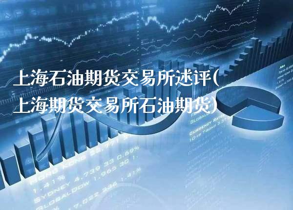 上海石油期货交易所述评(上海期货交易所石油期货)_https://www.boyangwujin.com_期货直播间_第1张