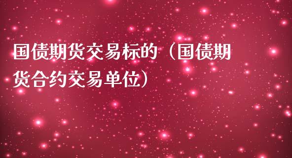 国债期货交易标的（国债期货合约交易单位）_https://www.boyangwujin.com_期货直播间_第1张