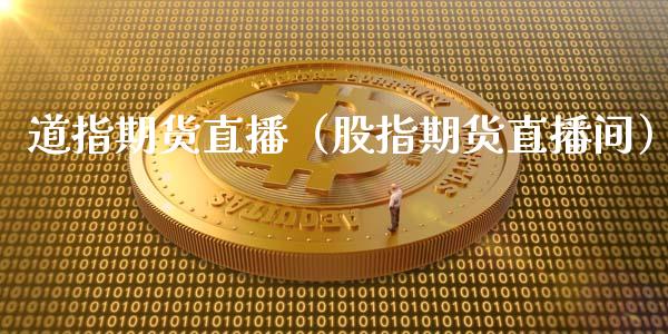 道指期货直播（股指期货直播间）_https://www.boyangwujin.com_道指期货_第1张