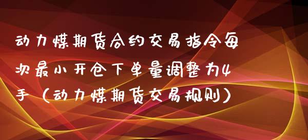 动力煤期货合约交易指令每次最小开仓下单量调整为4手（动力煤期货交易规则）