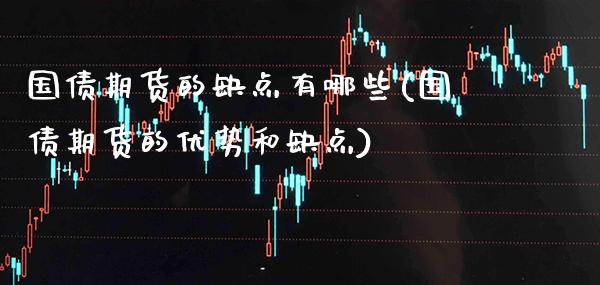 国债期货的缺点有哪些(国债期货的优势和缺点)_https://www.boyangwujin.com_期货直播间_第1张