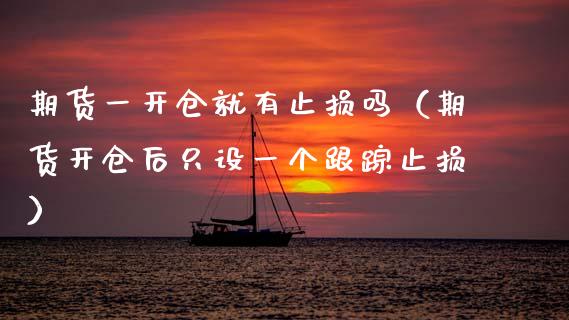期货一开仓就有止损吗（期货开仓后只设一个跟踪止损）_https://www.boyangwujin.com_恒生指数_第1张