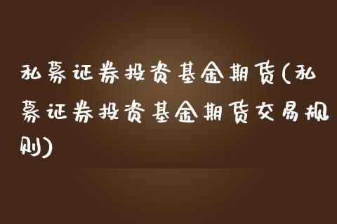私募证券投资基金期货(私募证券投资基金期货交易规则)_https://www.boyangwujin.com_原油期货_第1张
