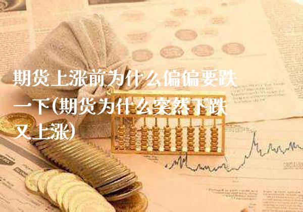期货上涨前为什么偏偏要跌一下(期货为什么突然下跌又上涨)