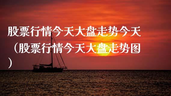 股票行情今天大盘走势今天（股票行情今天大盘走势图）_https://www.boyangwujin.com_期货直播间_第1张