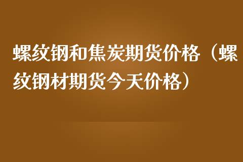 螺纹钢和焦炭期货价格（螺纹钢材期货今天价格）_https://www.boyangwujin.com_黄金期货_第1张