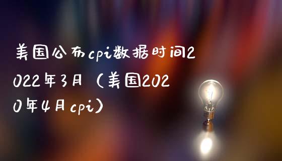 美国公布cpi数据时间2022年3月（美国2020年4月cpi）_https://www.boyangwujin.com_期货直播间_第1张