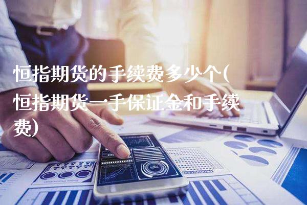 恒指期货的手续费多少个(恒指期货一手保证金和手续费)_https://www.boyangwujin.com_期货科普_第1张
