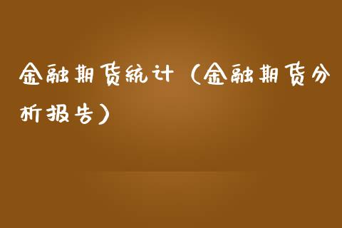 金融期货统计（金融期货分析报告）