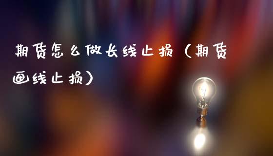 期货怎么做长线止损（期货画线止损）