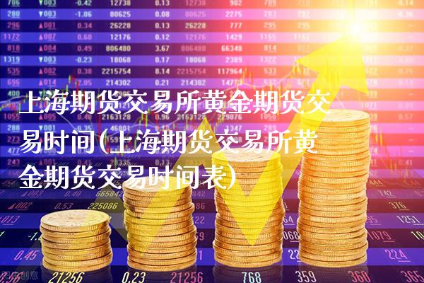 上海期货交易所黄金期货交易时间(上海期货交易所黄金期货交易时间表)_https://www.boyangwujin.com_期货直播间_第1张