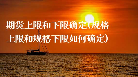 期货上限和下限确定(规格上限和规格下限如何确定)_https://www.boyangwujin.com_期货直播间_第1张