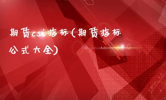 期货csi指标(期货指标公式大全)_https://www.boyangwujin.com_原油直播间_第1张