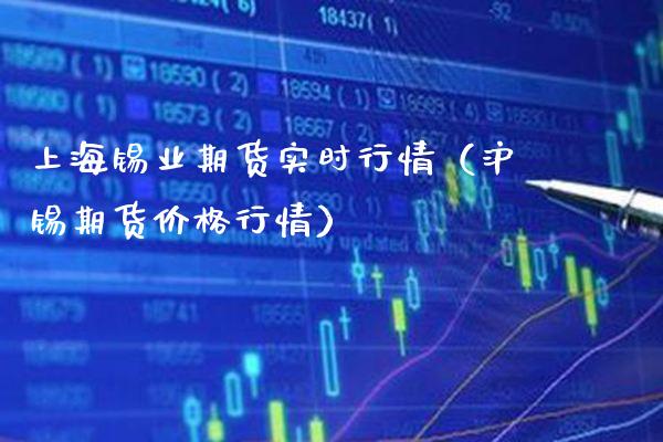 上海锡业期货实时行情（沪锡期货价格行情）