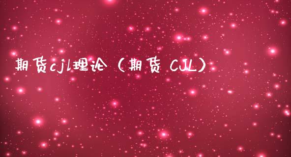 期货cjl理论（期货 CJL）_https://www.boyangwujin.com_期货直播间_第1张