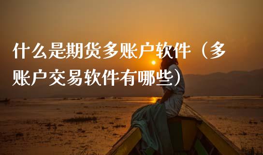 什么是期货多账户软件（多账户交易软件有哪些）_https://www.boyangwujin.com_纳指期货_第1张