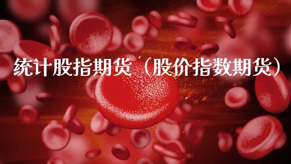 统计股指期货（股价指数期货）_https://www.boyangwujin.com_期货直播间_第1张