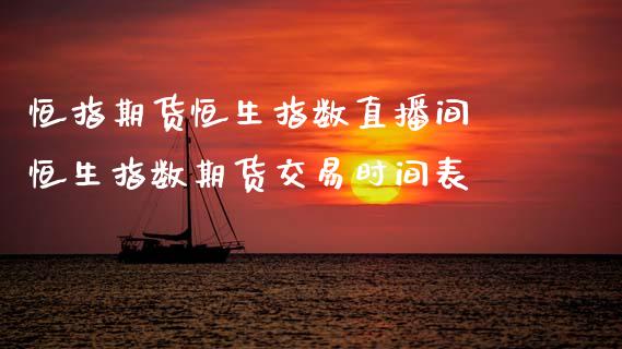 恒指期货恒生指数直播间 恒生指数期货交易时间表