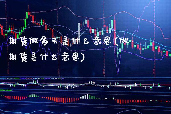 期货做多头是什么意思(做期货是什么意思)_https://www.boyangwujin.com_期货直播间_第1张