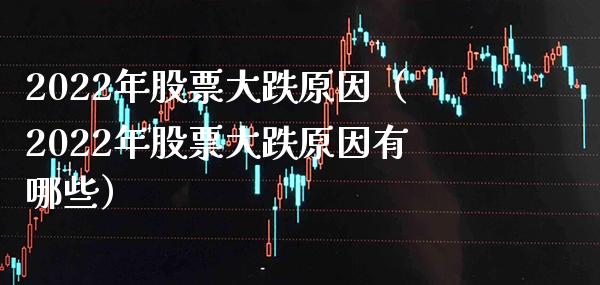 2022年股票大跌原因（2022年股票大跌原因有哪些）