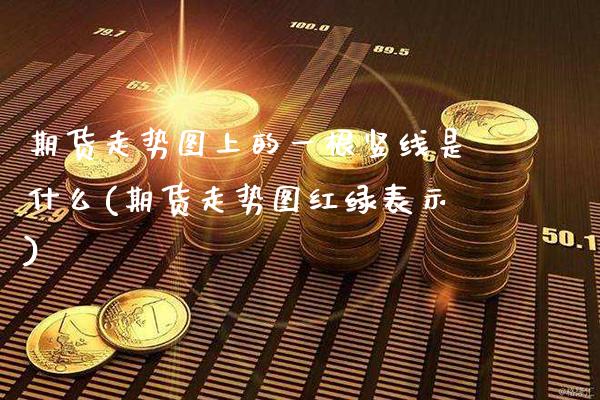 期货走势图上的一根竖线是什么(期货走势图红绿表示)_https://www.boyangwujin.com_恒生指数_第1张