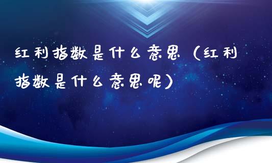 红利指数是什么意思（红利指数是什么意思呢）_https://www.boyangwujin.com_黄金期货_第1张