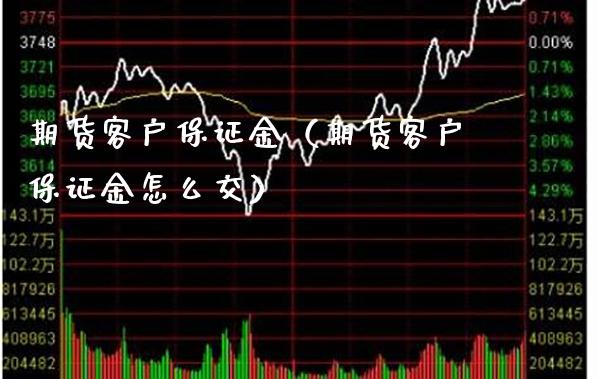 期货客户保证金（期货客户保证金怎么交）