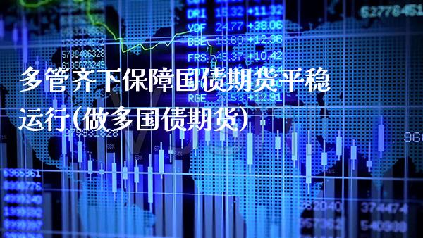 多管齐下保障国债期货平稳运行(做多国债期货)_https://www.boyangwujin.com_黄金期货_第1张