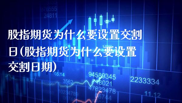 股指期货为什么要设置交割日(股指期货为什么要设置交割日期)_https://www.boyangwujin.com_恒指期货_第1张