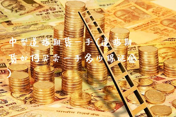 中型道指期货一手(道指期货如何买卖一手多少保证金)_https://www.boyangwujin.com_期货开户_第1张