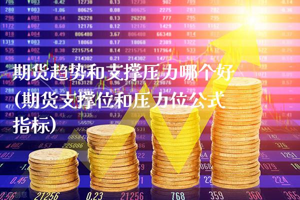 期货趋势和支撑压力哪个好(期货支撑位和压力位公式指标)_https://www.boyangwujin.com_期货直播间_第1张