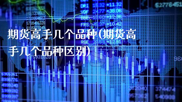 期货高手几个品种(期货高手几个品种区别)