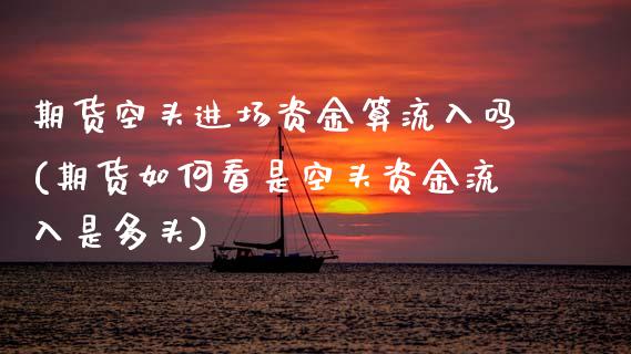 期货空头进场资金算流入吗(期货如何看是空头资金流入是多头)_https://www.boyangwujin.com_纳指期货_第1张