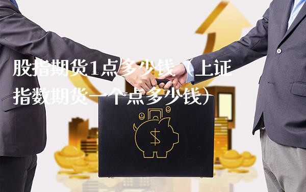 股指期货1点多少钱（上证指数期货一个点多少钱）_https://www.boyangwujin.com_期货直播间_第1张