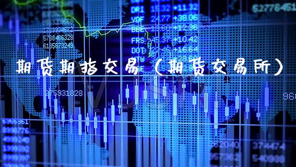 期货期指交易（期货交易所）_https://www.boyangwujin.com_期货直播间_第1张