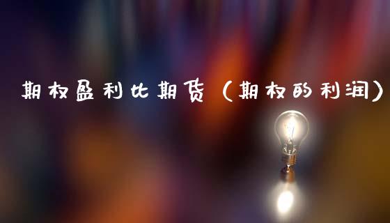 期权盈利比期货（期权的利润）_https://www.boyangwujin.com_期货直播间_第1张