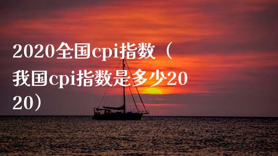 2020全国cpi指数（我国cpi指数是多少2020）_https://www.boyangwujin.com_纳指期货_第1张