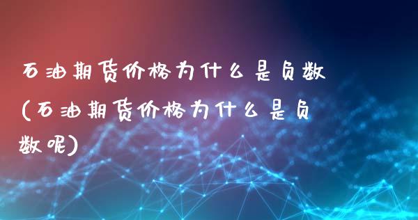 石油期货价格为什么是负数(石油期货价格为什么是负数呢)_https://www.boyangwujin.com_期货直播间_第1张