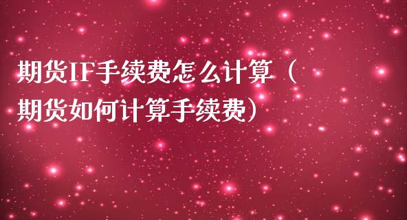 期货IF手续费怎么计算（期货如何计算手续费）_https://www.boyangwujin.com_期货直播间_第1张