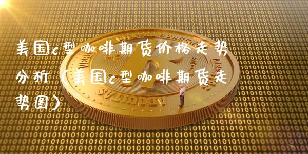 美国c型咖啡期货价格走势分析（美国c型咖啡期货走势图）_https://www.boyangwujin.com_期货直播间_第1张