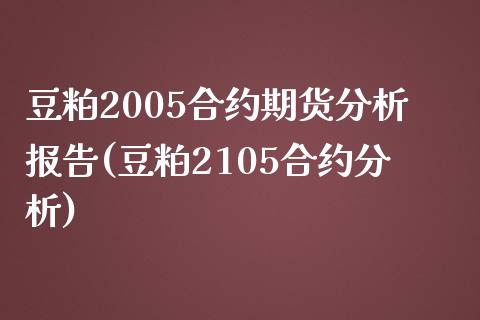 豆粕2005合约期货分析报告(豆粕2105合约分析)_https://www.boyangwujin.com_期货直播间_第1张